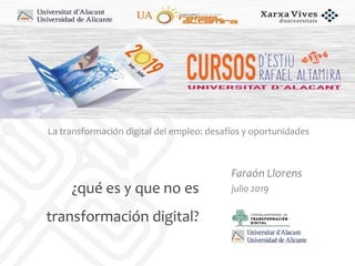 ¿qué es y que no es
transformación digital?
Faraón Llorens
julio 2019
La transformación digital del empleo: desafíos y oportunidades
 