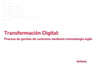 Transformación Digital:
Proceso de gestión de contratos mediante metodología Agile
 