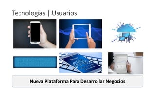 Tecnologías | Usuarios
Nueva Plataforma Para Desarrollar Negocios
 