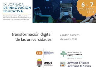 Faraón Llorens, diciembre 2018
transformación digital
de las universidades
Faraón Llorens
diciembre 2018
 