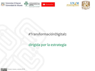 Faraón Llorens, octubre 2018
#TransformaciónDigital2
dirigida por la estrategia
 