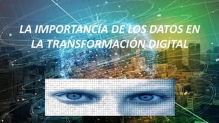 LA IMPORTANCIA DE LOS DATOS EN
LA TRANSFORMACIÓN DIGITAL
 