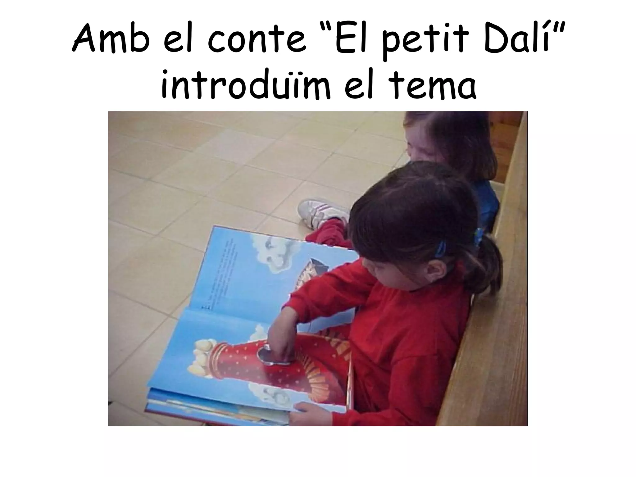 Amb el conte “El petit Dalí”
    introduïm el tema
 