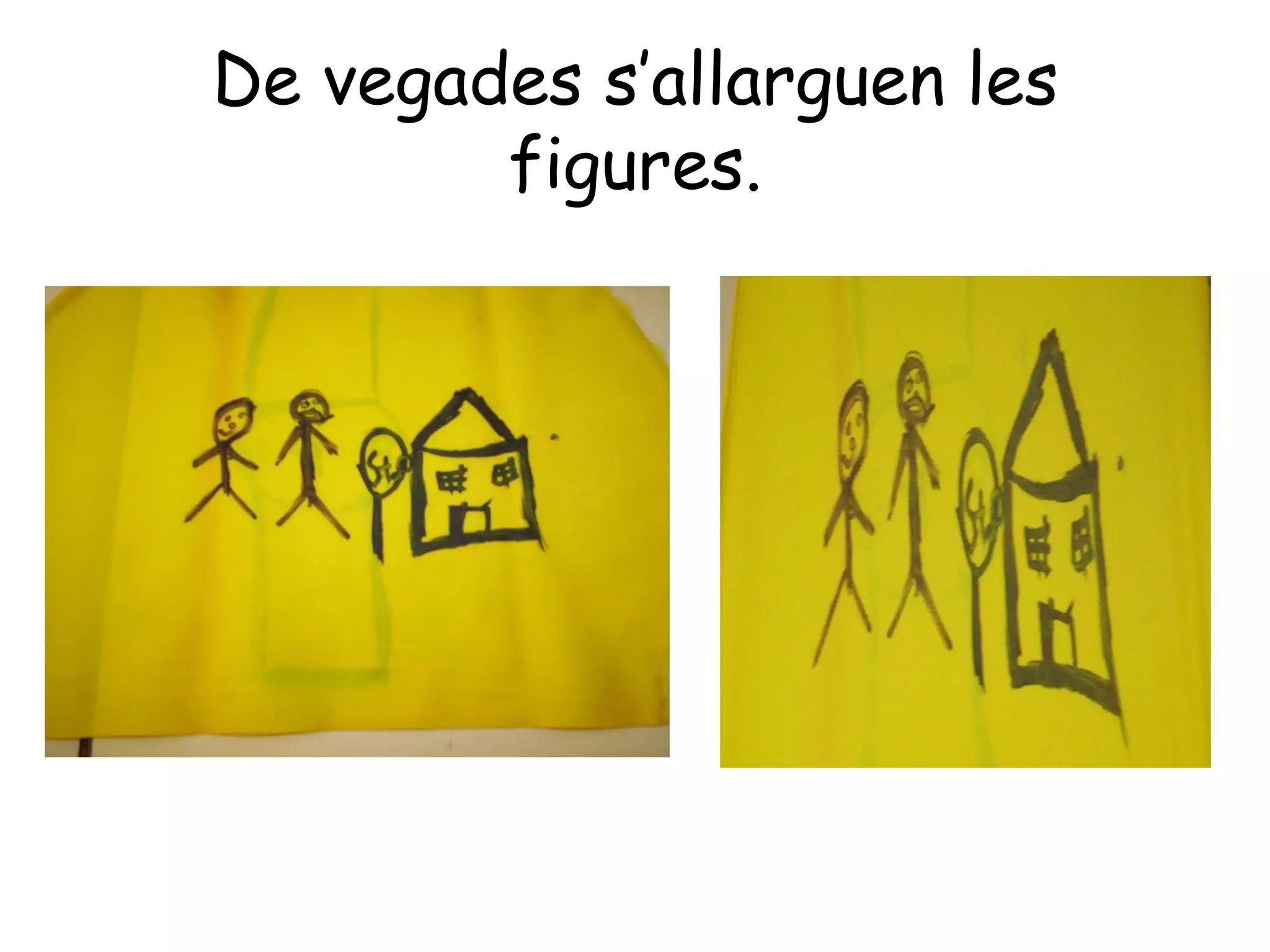 De vegades s’allarguen les
        figures.
 