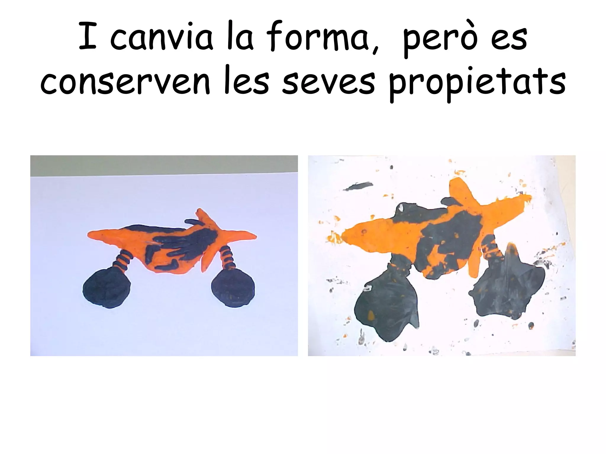 I canvia la forma, però es
conserven les seves propietats
 