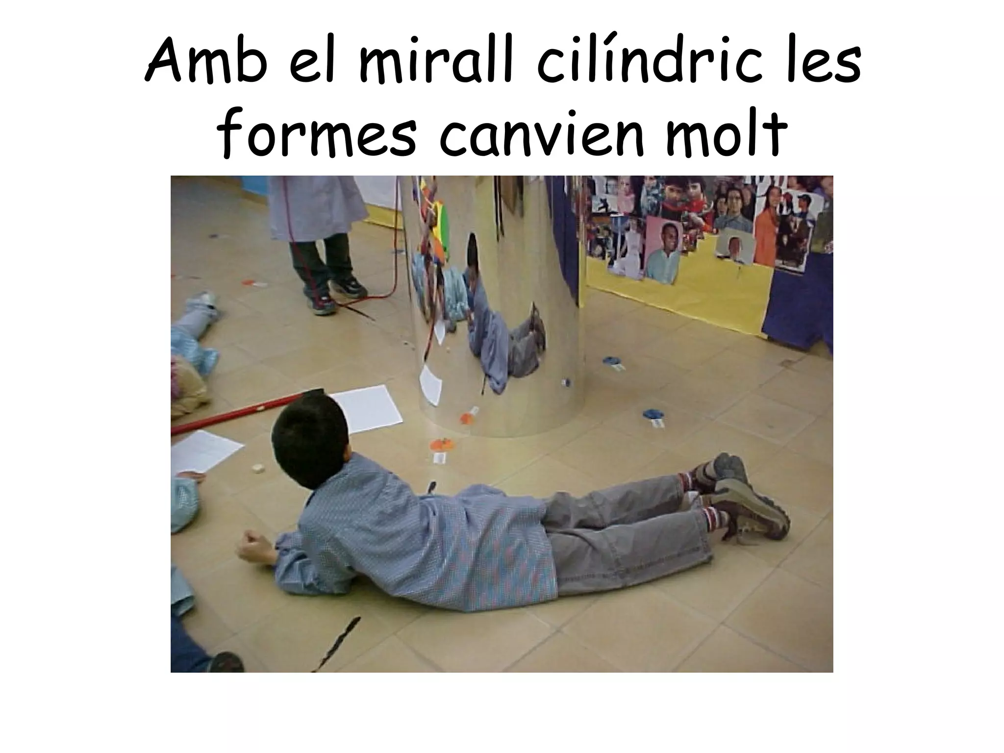 Amb el mirall cilíndric les
  formes canvien molt
 