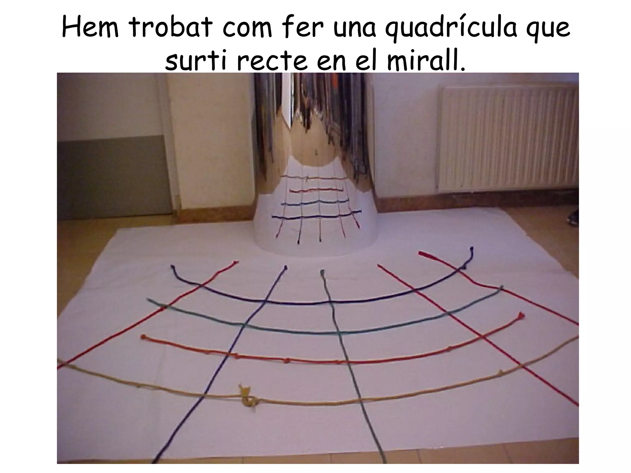 Hem trobat com fer una quadrícula que
       surti recte en el mirall.
 