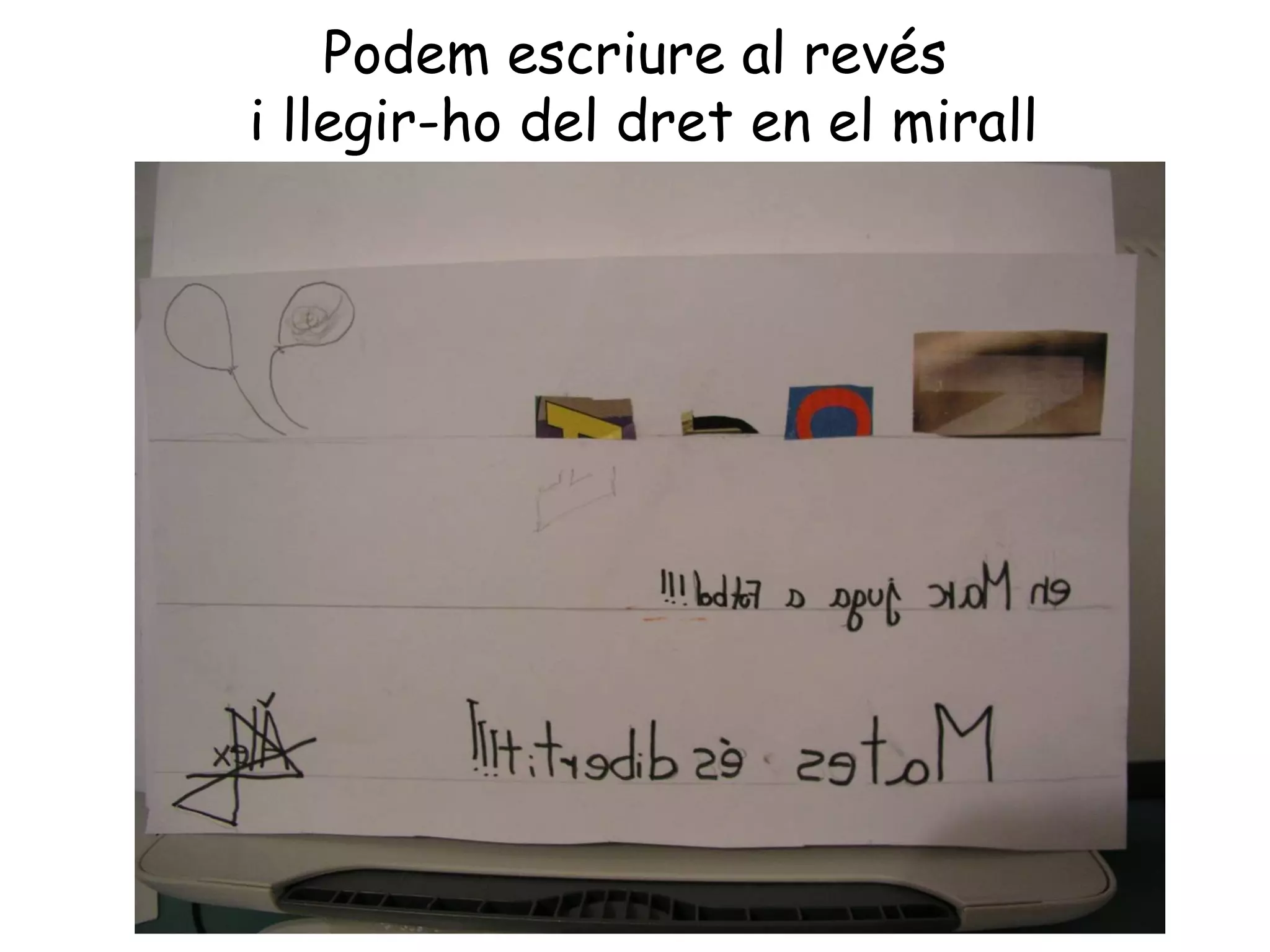 Podem escriure al revés
i llegir-ho del dret en el mirall
 