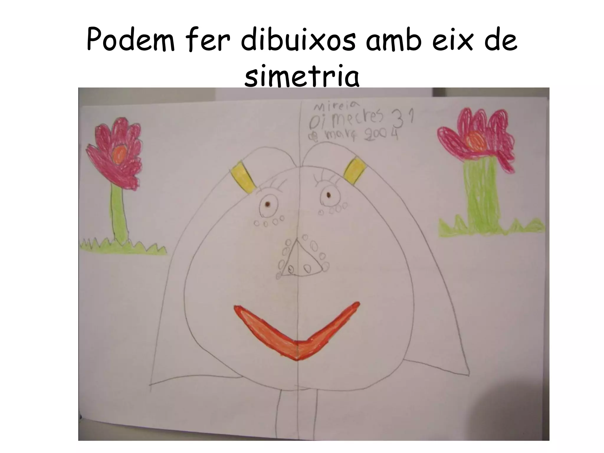 Podem fer dibuixos amb eix de
          simetria
 