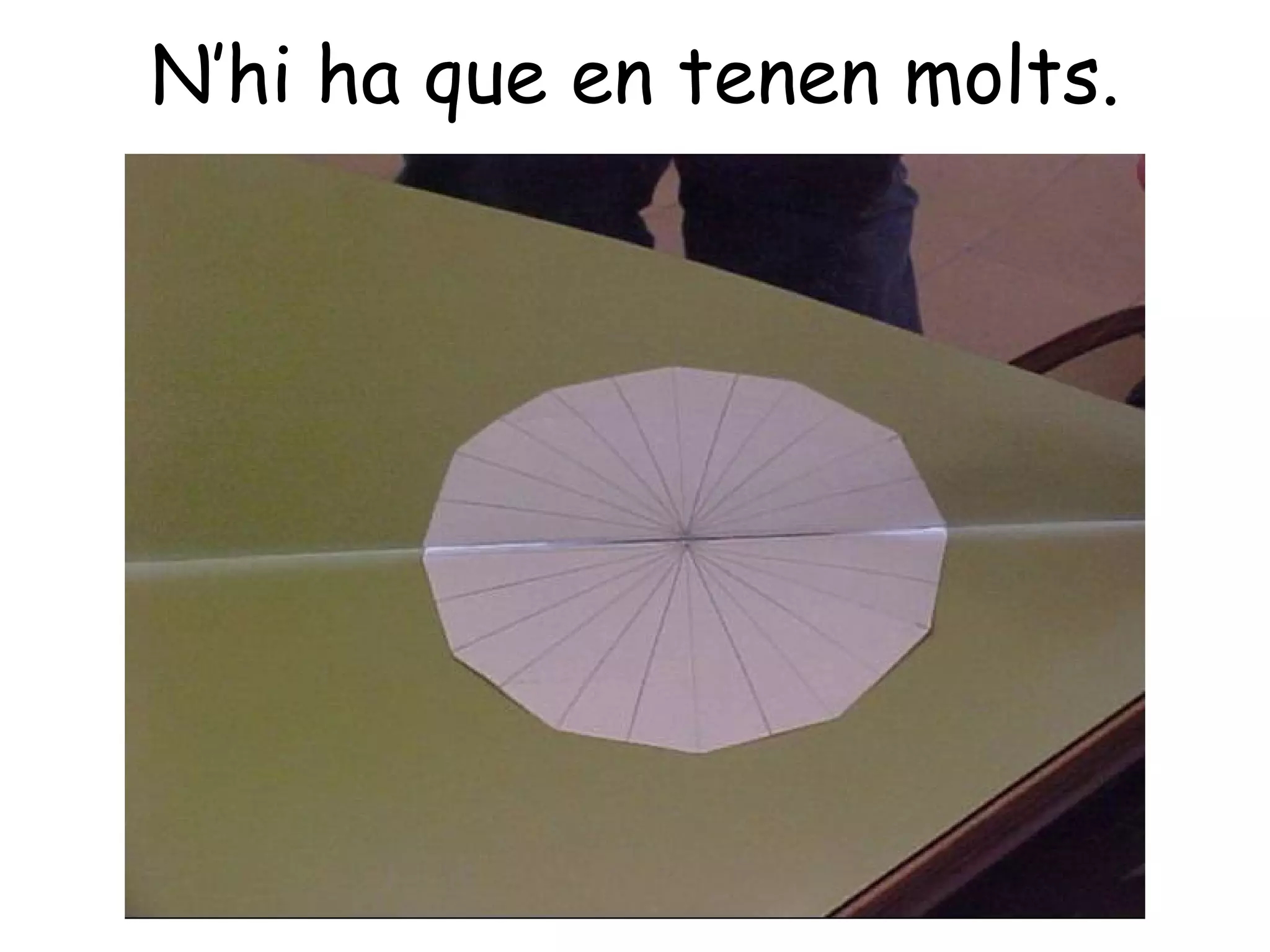 N’hi ha que en tenen molts.
 