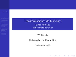 Ir al inicio

Transformaciones
Función lineal
Función
cuadrática
Función cúbica
Función raiz
cuadrada
Función racional
Función valor
absoluto
Ejercicio 1
Ejercicio 2
Ejercicio 3

Transformaciones de funciones
ExMa-MA0125
exma.emate.ucr.ac.cr
W. Poveda

Universidad de Costa Rica
Setiembre 2009

 