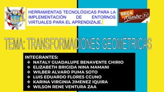 HERRAMIENTAS TECNOLÓGICAS PARA LA
IMPLEMENTACIÓN DE ENTORNOS
VIRTUALES PARA EL APRENDIZAJE.
INTEGRANTES:
❖ NATALY GUADALUPE BENAVENTE CHIRIO
❖ ELIZABETH BRIGIDA NINA MAMANI
❖ WILBER ALVARO PUMA SOTO
❖ LUIS EDUARDO FLORES CCUNO
❖ KARINA VIRGINIA JIMENEZ IQUIRA
❖ WILSON RENE VENTURA ZAA
 