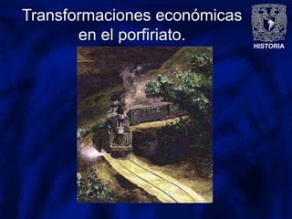 HISTORIA
Transformaciones económicas
en el porfiriato.
 