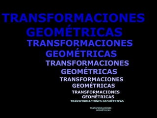 [object Object],TRANSFORMACIONES GEOMÉTRICAS   TRANSFORMACIONES GEOMÉTRICAS   TRANSFORMACIONES GEOMÉTRICAS   TRANSFORMACIONES GEOMÉTRICAS   TRANSFORMACIONES GEOMÉTRICAS   TRANSFORMACIONES GEOMÉTRICAS   