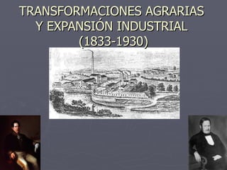 TRANSFORMACIONES AGRARIAS  Y EXPANSIÓN INDUSTRIAL  (1833-1930) 