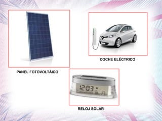 PANEL FOTOVOLTÁICO 
COCHE ELÉCTRICO 
RELOJ SOLAR 
 