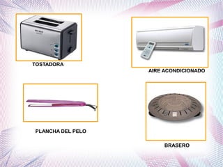 TOSTADORA 
PLANCHA DEL PELO 
AIRE ACONDICIONADO 
BRASERO 
 