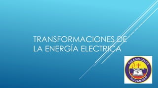 TRANSFORMACIONES DE 
LA ENERGÍA ELECTRICA 
 