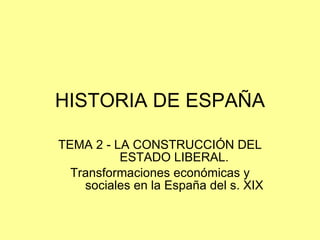 HISTORIA DE ESPAÑA TEMA 2 - LA CONSTRUCCIÓN DEL ESTADO LIBERAL. Transformaciones económicas y sociales en la España del s. XIX 