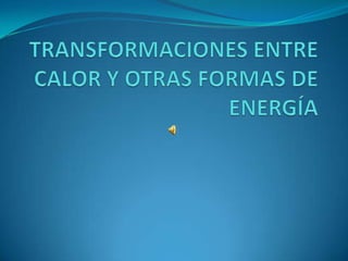 TRANSFORMACIONES ENTRE CALOR Y OTRAS FORMAS DE ENERGÍA 