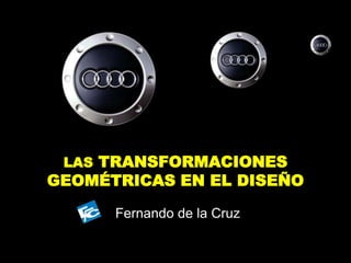 LAS TRANSFORMACIONES GEOMÉTRICAS EN EL DISEÑO Fernando de la Cruz 