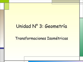 Unidad N° 3: Geometría Transformaciones Isométricas 