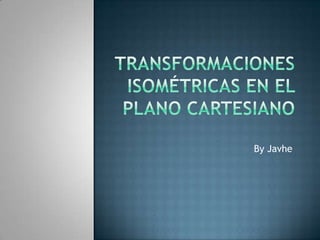 Transformaciones isométricas en el plano cartesiano By Javhe 