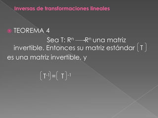 Inversas de transformaciones lineales



 TEOREMA 4
              Sea T: Rn   Rn una matriz
  invertible. Entonces su matriz estándar T
es una matriz invertible, y

               T-1 = T   -1
 