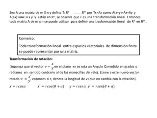 Converso:
Toda transformación lineal entre espacios vectoriales de dimensión finita
se puede representar por una matriz.
 