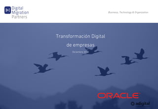TRANSFORMACIÓN DIGITAL
Business, Technology & Organization
Transformación Digital
de empresas
Diciembre 2015
 