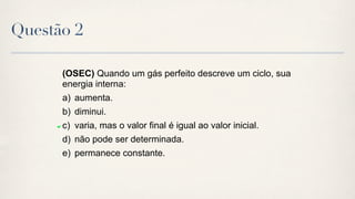 Questão 2

      (OSEC) Quando um gás perfeito descreve um ciclo, sua
      energia interna:
      a) aumenta.
      b) diminui.
      c) varia, mas o valor final é igual ao valor inicial.
      d) não pode ser determinada.
      e) permanece constante.
 