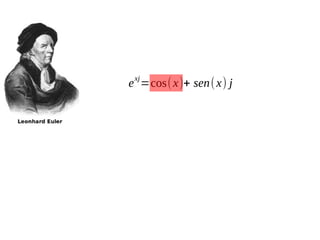 e xj =cos( x)+ sen( x) j

 