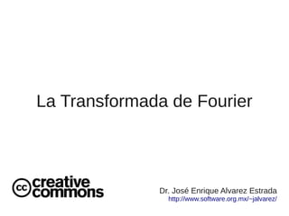 La Transformada de Fourier

Dr. José Enrique Alvarez Estrada
http://www.software.org.mx/~jalvarez/

 