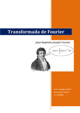 I.U.P. “Santiago Mariño”
Sylvia Rojas Cisneros
C.I: 26164509
Transformada de Fourier
 