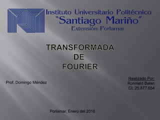 Realizado Por:
Ronnield Balan
CI: 25.877.654
Prof. Domingo Méndez
Porlamar, Enero del 2016
 