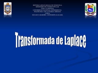 REPÚBLICA BOLIVARIANA DE VENEZUELA MINISTERIO DEL PODER POPULAR  PARA LA DEFENSA UNIVERSIDAD NACIONAL EXPERIMENTAL  POLITÉCNICA  DE LA FUERZA ARMADA UNEFA NÚCLEO CARABOBO – EXTENSIÓN GUACARA Transformada de Laplace 