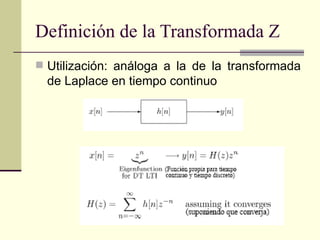 Definición de la Transformada Z Utilización: análoga a la de la transformada de Laplace en tiempo continuo 