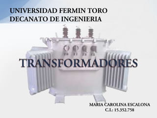 UNIVERSIDAD FERMIN TORODECANATO DE INGENIERIA TRANSFORMADORES MARIA CAROLINA ESCALONA C.I.: 15.352.758 