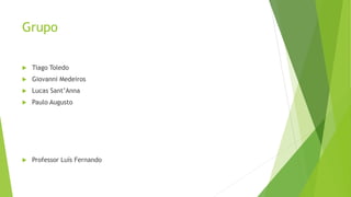 Grupo
 Tiago Toledo
 Giovanni Medeiros
 Lucas Sant’Anna
 Paulo Augusto
 Professor Luís Fernando
 