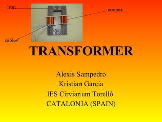 TRANSFORMER Alexis Sampedro Kristian García IES Cirvianum Torelló  CATALONIA (SPAIN) cooper cables iron 