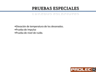 PRUEBAS ESPECIALES



•Elevación de temperatura de los devanados.
•Prueba de Impulso
•Prueba de nivel de ruido.
 