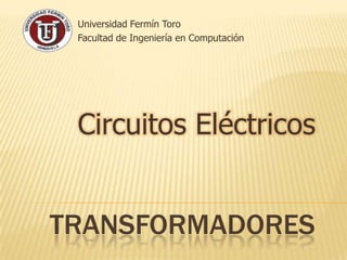 Universidad Fermín Toro Facultad de Ingeniería en Computación Circuitos Eléctricos transformadores 