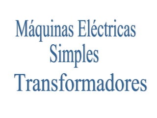 Máquinas Eléctricas Simples Transformadores 