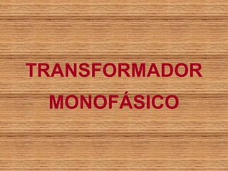 TRANSFORMADOR
 MONOFÁSICO
 