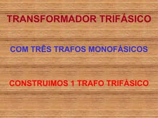 TRANSFORMADOR TRIFÁSICO


COM TRÊS TRAFOS MONOFÁSICOS



CONSTRUIMOS 1 TRAFO TRIFÁSICO
 