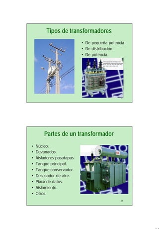 14
27
• De pequeña potencia.
• De distribución.
• De potencia.
Tipos de transformadores
28
Partes de un transformador
• Núcleo.
• Devanados.
• Aisladores pasatapas.
• Tanque principal.
• Tanque conservador.
• Desecador de aire.
• Placa de datos.
• Aislamiento.
• Otros.
 