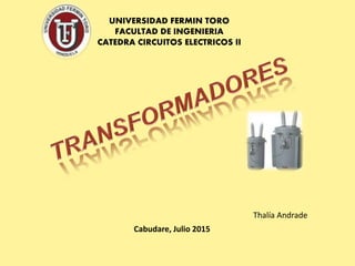 Thalía Andrade
Cabudare, Julio 2015
UNIVERSIDAD FERMIN TORO
FACULTAD DE INGENIERIA
CATEDRA CIRCUITOS ELECTRICOS II
 
