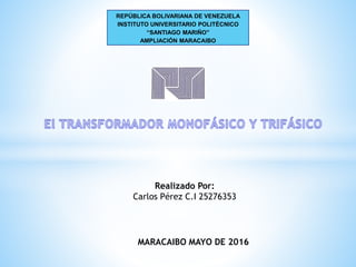 REPÚBLICA BOLIVARIANA DE VENEZUELA
INSTITUTO UNIVERSITARIO POLITÉCNICO
“SANTIAGO MARIÑO”
AMPLIACIÓN MARACAIBO
Realizado Por:
Carlos Pérez C.I 25276353
MARACAIBO MAYO DE 2016
 