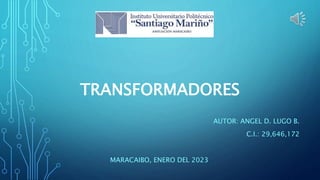 TRANSFORMADORES
AUTOR: ANGEL D. LUGO B.
C.I.: 29,646,172
MARACAIBO, ENERO DEL 2023
 