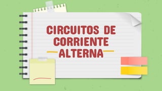 CIRCUITOS DE
CORRIENTE
ALTERNA
 